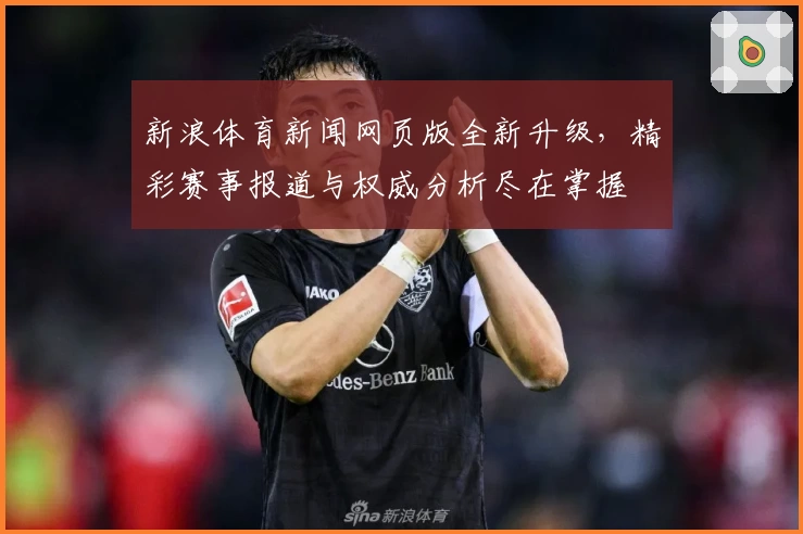 新浪体育新闻网页版全新升级，精彩赛事报道与权威分析尽在掌握