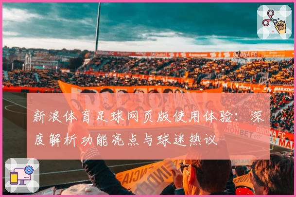新浪体育足球网页版使用体验：深度解析功能亮点与球迷热议