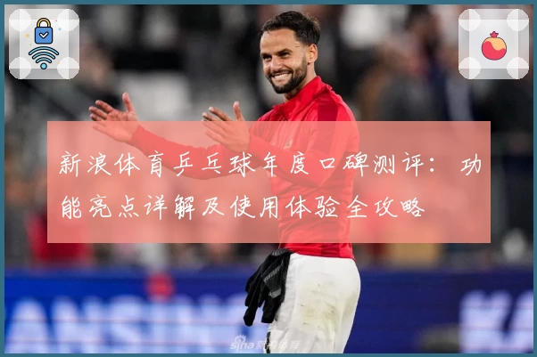 新浪体育乒乓球年度口碑测评：功能亮点详解及使用体验全攻略